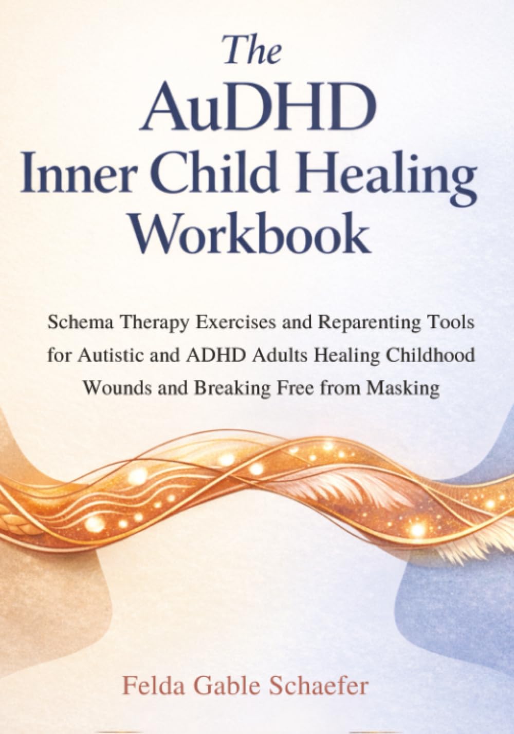 The AuDHD Inner Child Healing Workbook: Schema Therapy Exercises and Reparenting Tools for Autistic and ADHD Adults Healing Childhood Wounds and Breaking Free from Masking