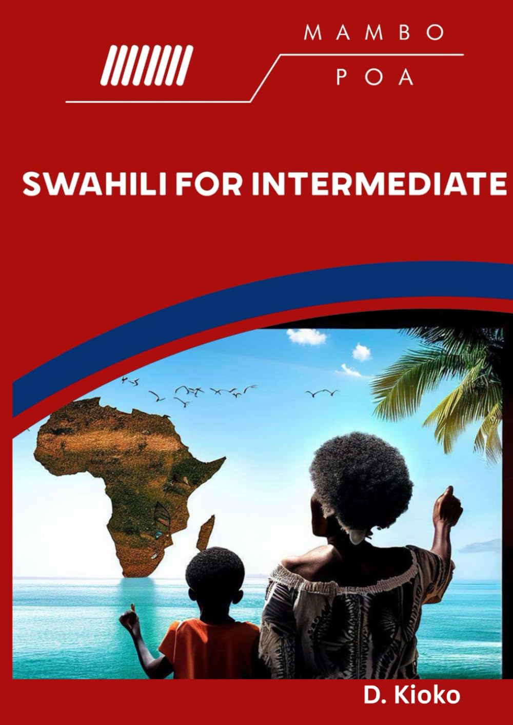 Mambo Poa Swahili For Intermediate: Build Fluency, Expand Vocabulary, and Speak Confident Swahili in Real-Life Situations