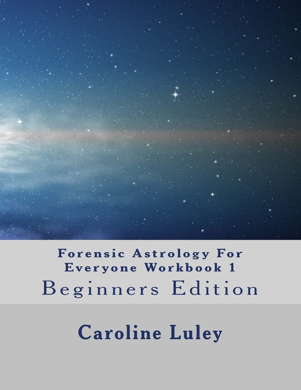 Forensic Astrology For Everyone Workbook 1: Beginners Edition: Volume 1