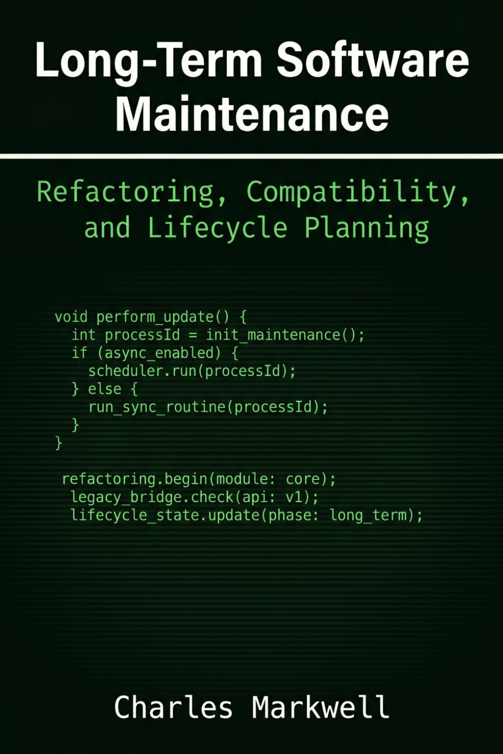 Long-Term Software Maintenance: Refactoring, Compatibility, and Lifecycle Planning: 4 (From Writing Native Code to Building Scalable and Maintainable Systems)