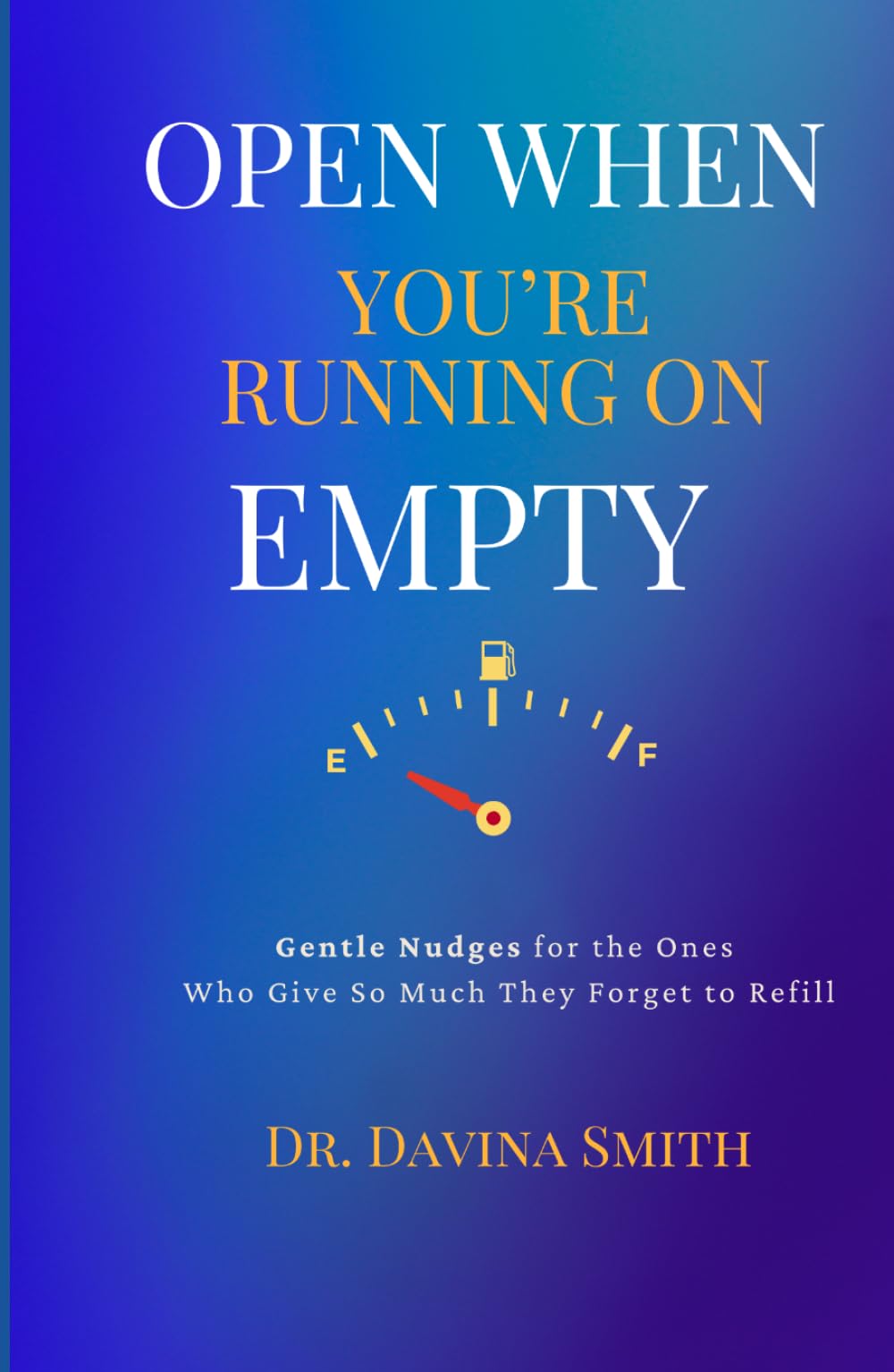 Open When You're Running On Empty: Gentle Nudges for the Ones Who Give So Much They Forget to Refill