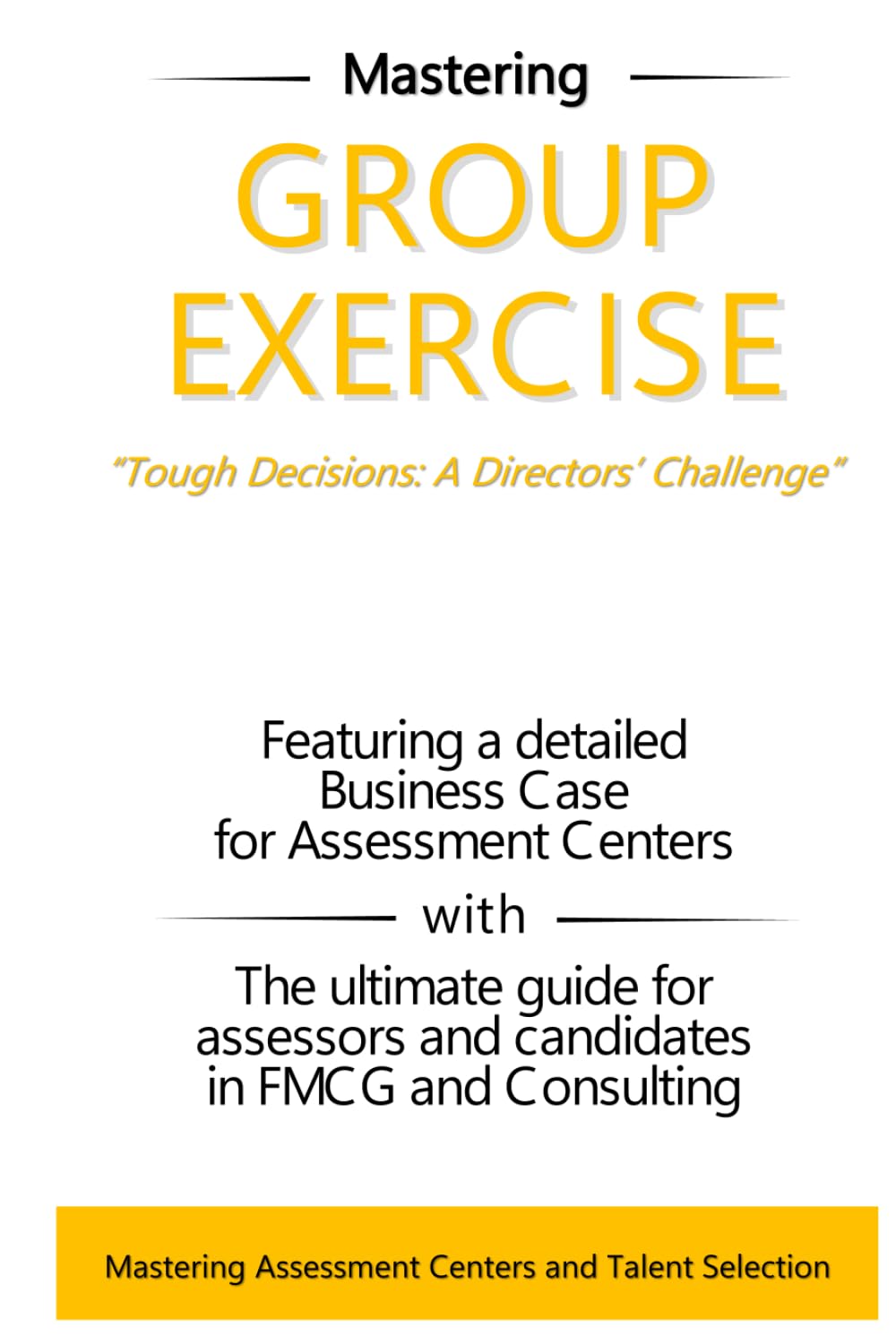 Group Exercise: Tough Decisions: A Directors’ Challenge: Mastering Group Exercises in Assessment Centers for Strategic Leadership and Decision-Making ... Center Success: Your Comprehensive Guide)