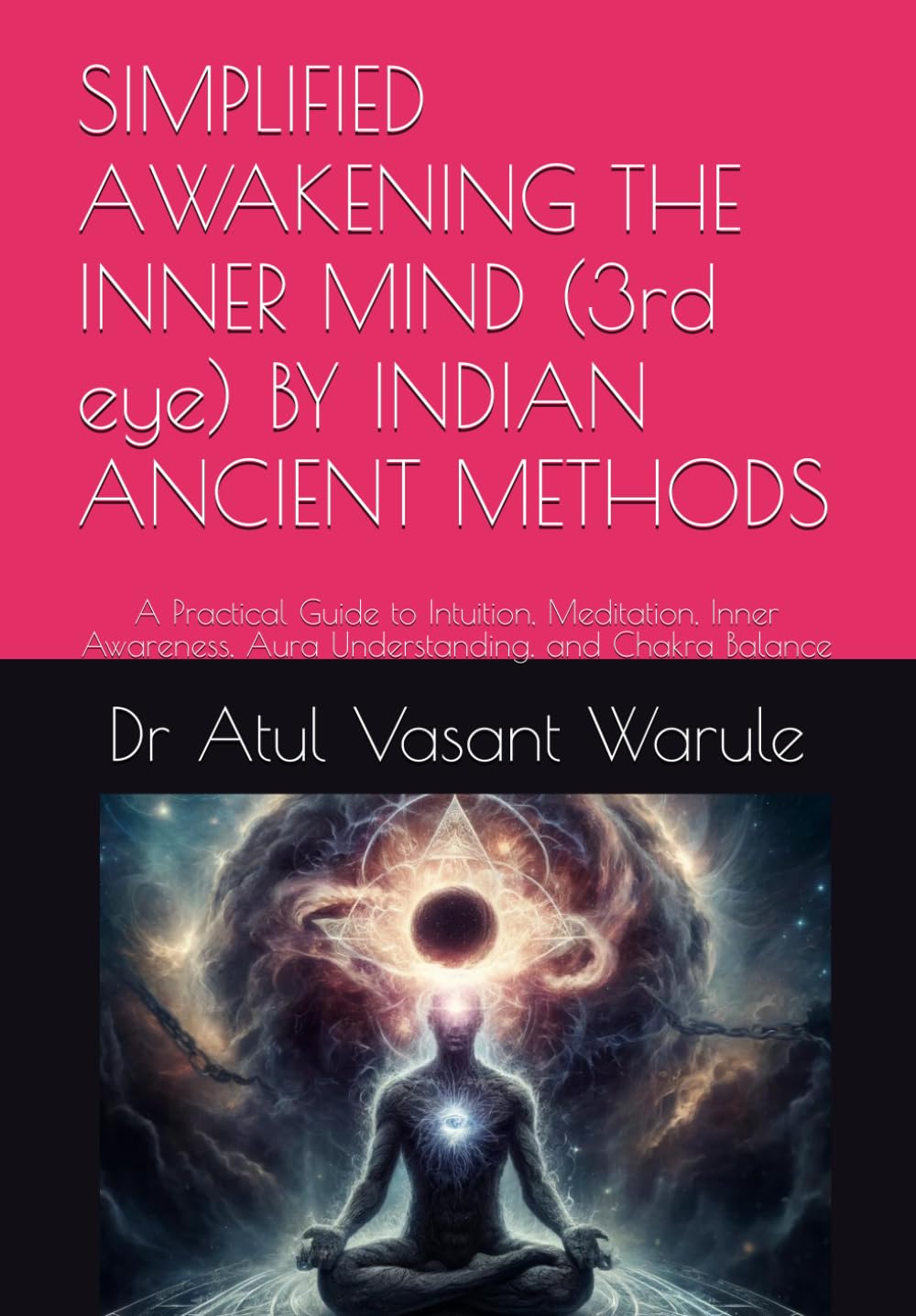 SIMPLIFIED AWAKENING THE INNER MIND (3rd eye) BY INDIAN ANCIENT METHODS: A Practical Guide to Intuition, Meditation, Inner Awareness, Aura Understanding, and Chakra Balance