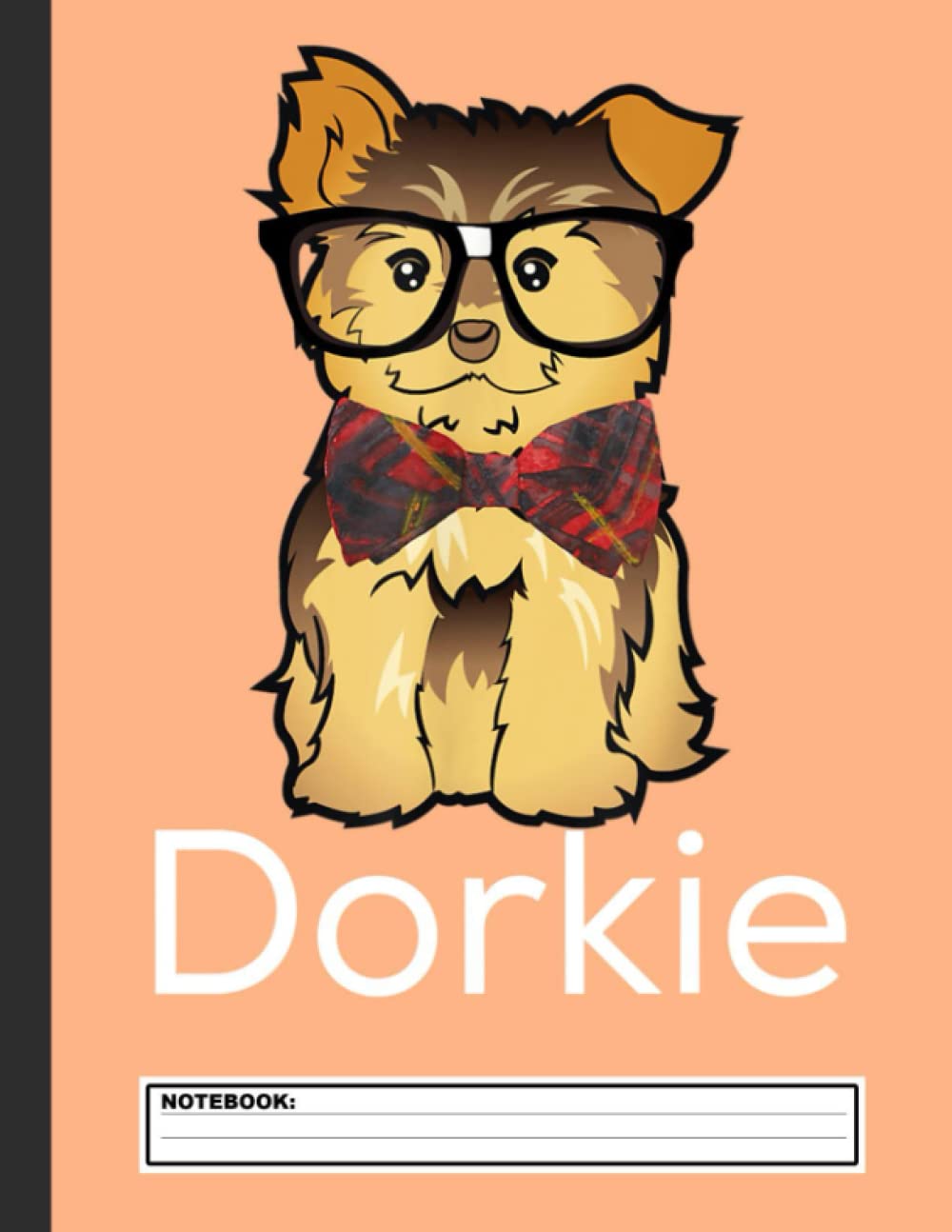 Dorkie Funny Dorky Yorkie Dog Notebook: Yorkshire Terrier Notebook Journal - Blank Wide Ruled Paper - Funny Yorkshire Terriers Accessories for Dog ... - Yorkie Dog Gifts for Women, Girls and Kids