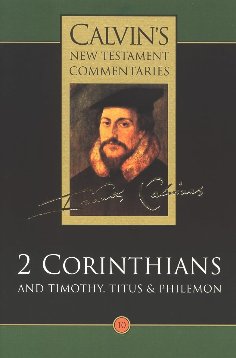 Calvin's New Testament Commentaries, Volume 10: 2 Corinthians and Timothy, Titus, & Philemon (Calvin's New Testament Commentaries (Cntc))