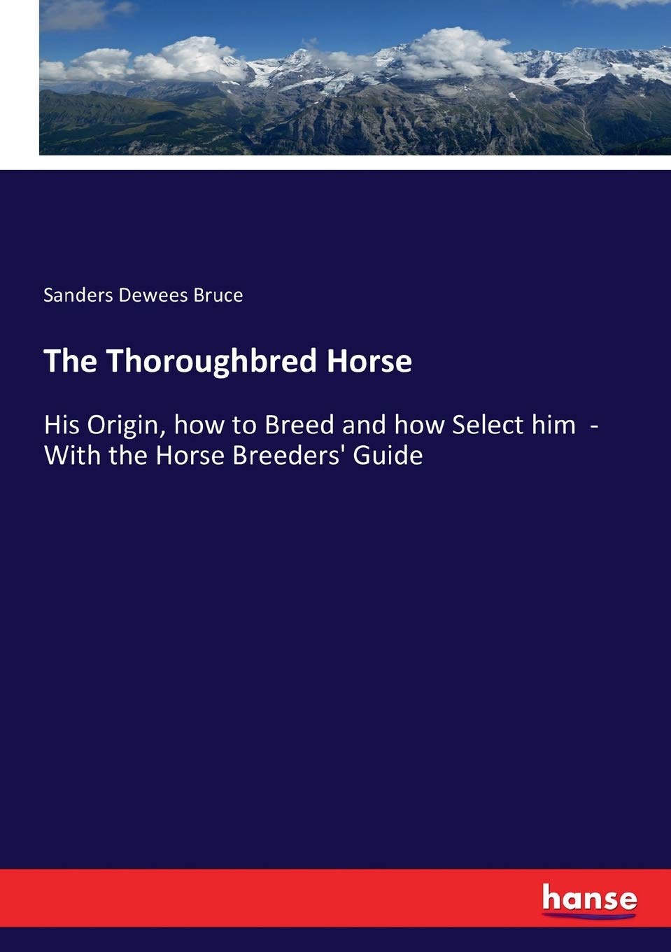 The Thoroughbred Horse: His Origin, how to Breed and how Select him - With the Horse Breeders' Guide