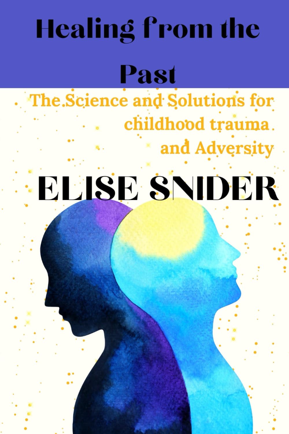 Healing from the Past: The Science and Solutions for Childhood Trauma and Adversity