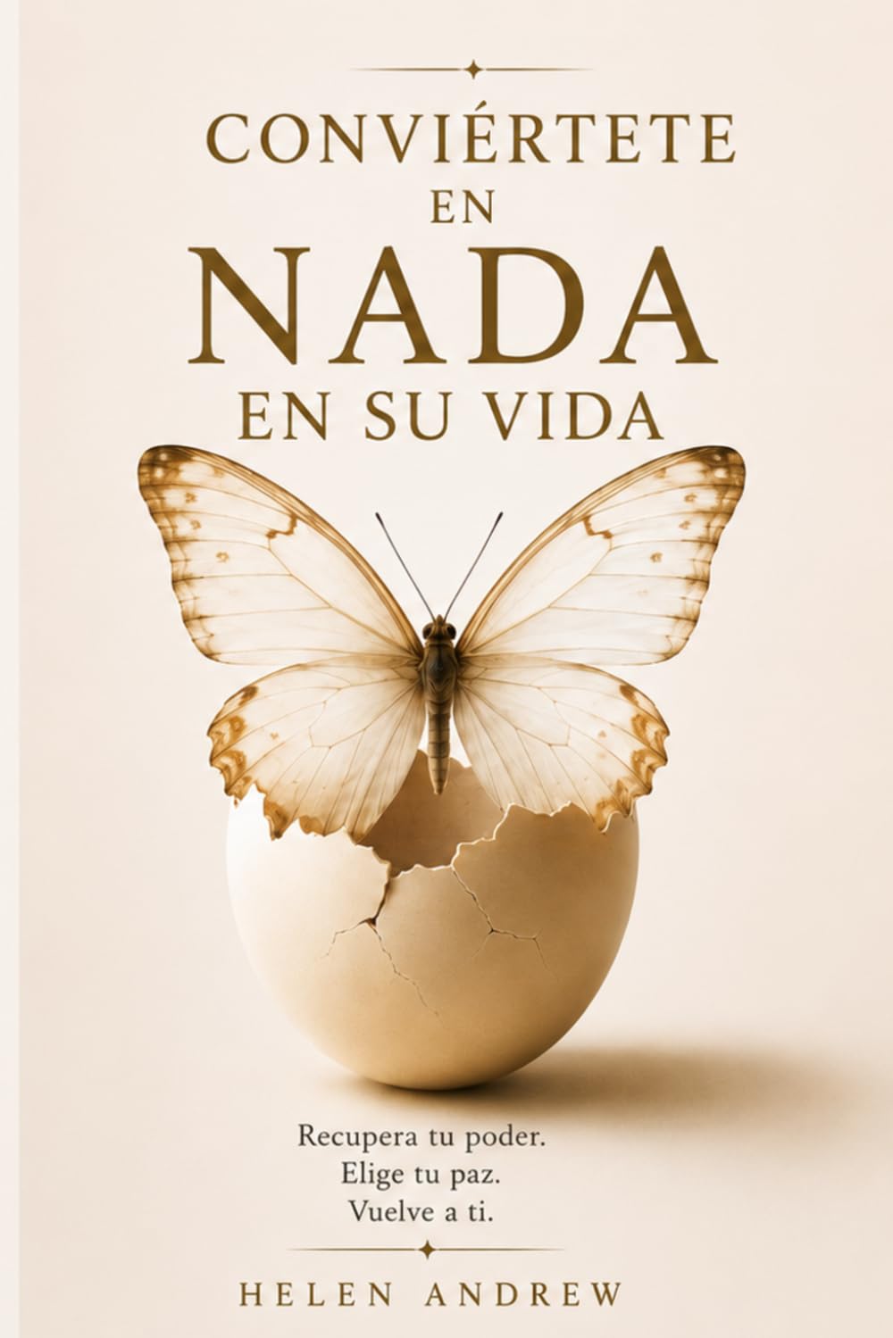 CONVIÉRTETE EN NADA EN SU VIDA: Cómo dejar de mendigar amor,detectar manipulaciónemocionaly volver a ti.
