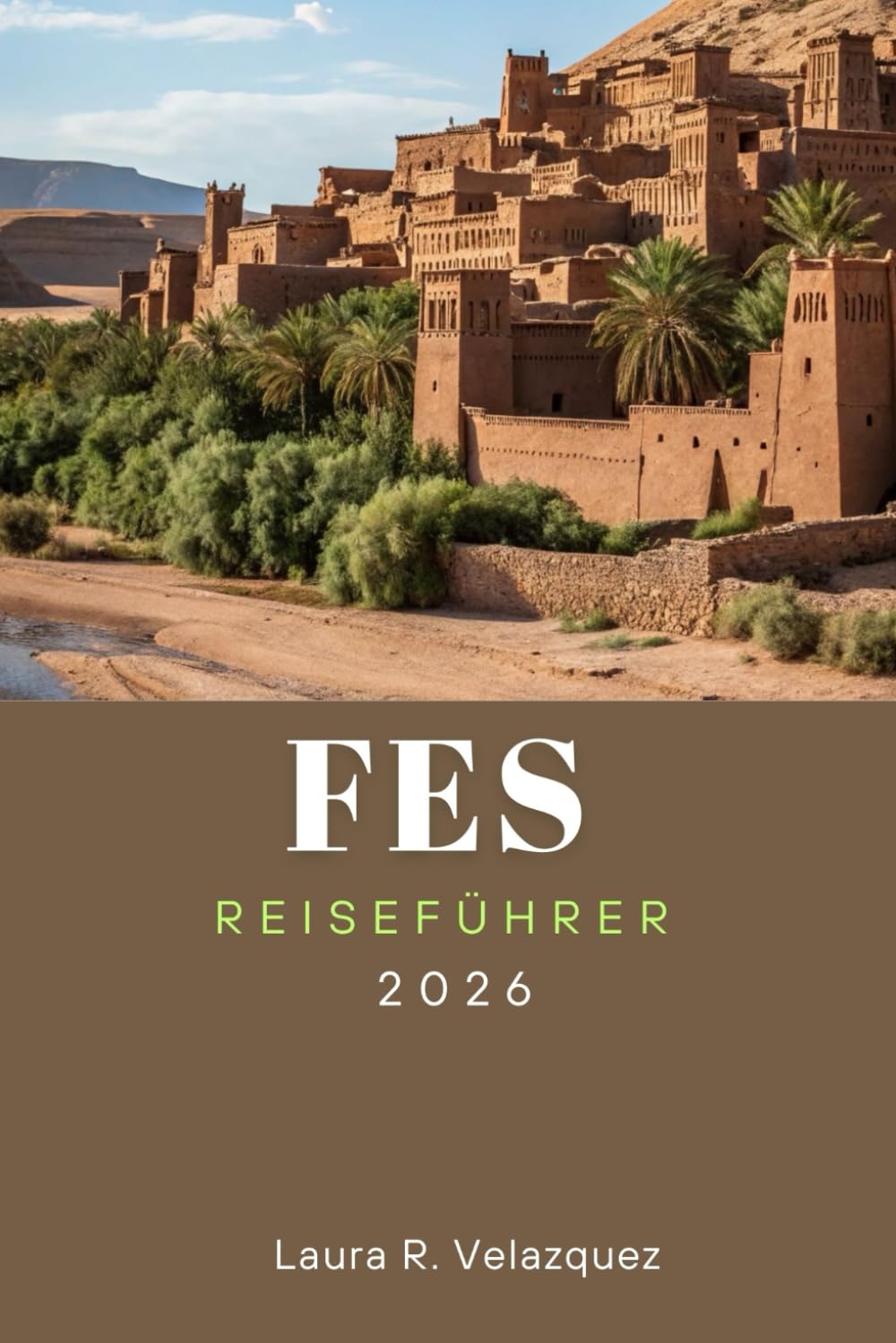 FES REISEFÜHRER 2026: Entdecken Sie Top-Attraktionen, Outdoor-Abenteuer, versteckte Schätze, lokale Küche und kulturelle Erlebnisse für Ihre Marokko-Reise