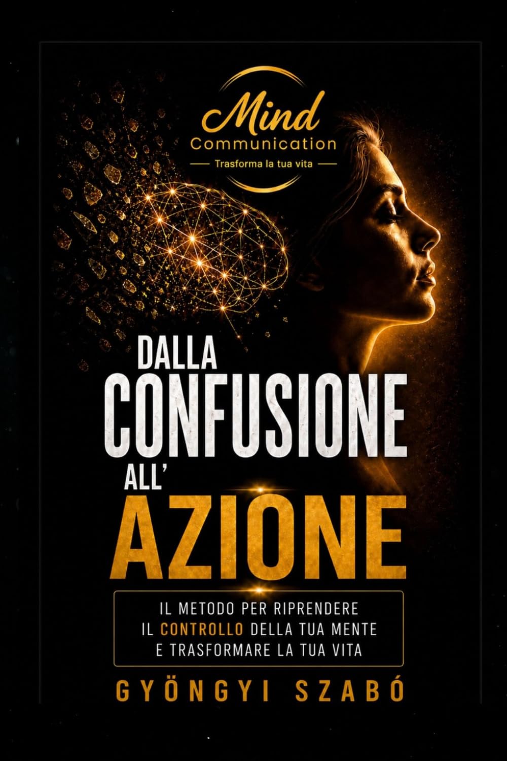 DALLA CONFUSIONE ALL'AZIONE: Il metodo per riprendere il controllo della tua mente e trasformare la tua vita (MINDCOMMUNICATION)