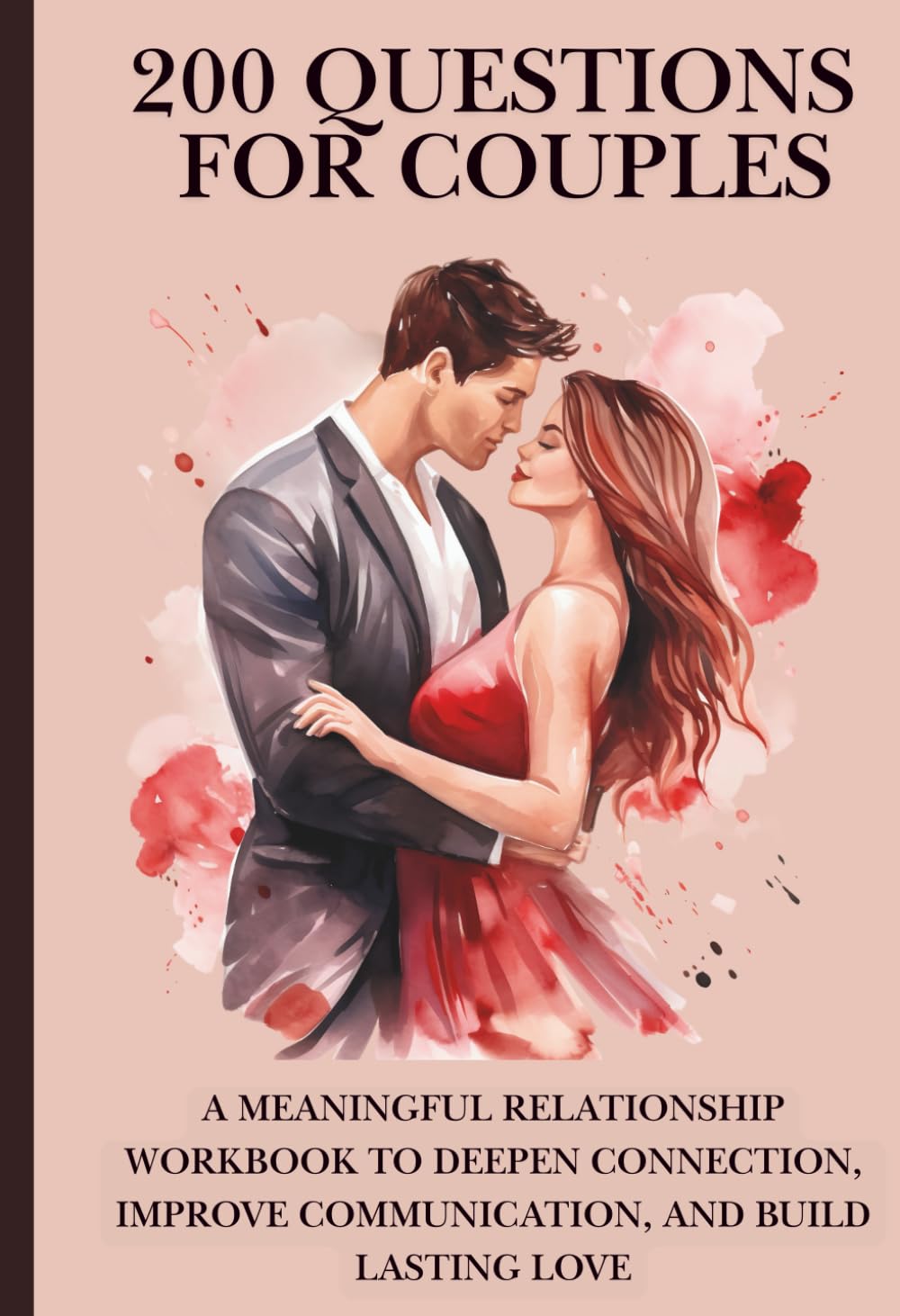 200 Questions for Couples: A Meaningful Relationship Workbook to Deepen Connection, Improve Communication, and Build Lasting Love