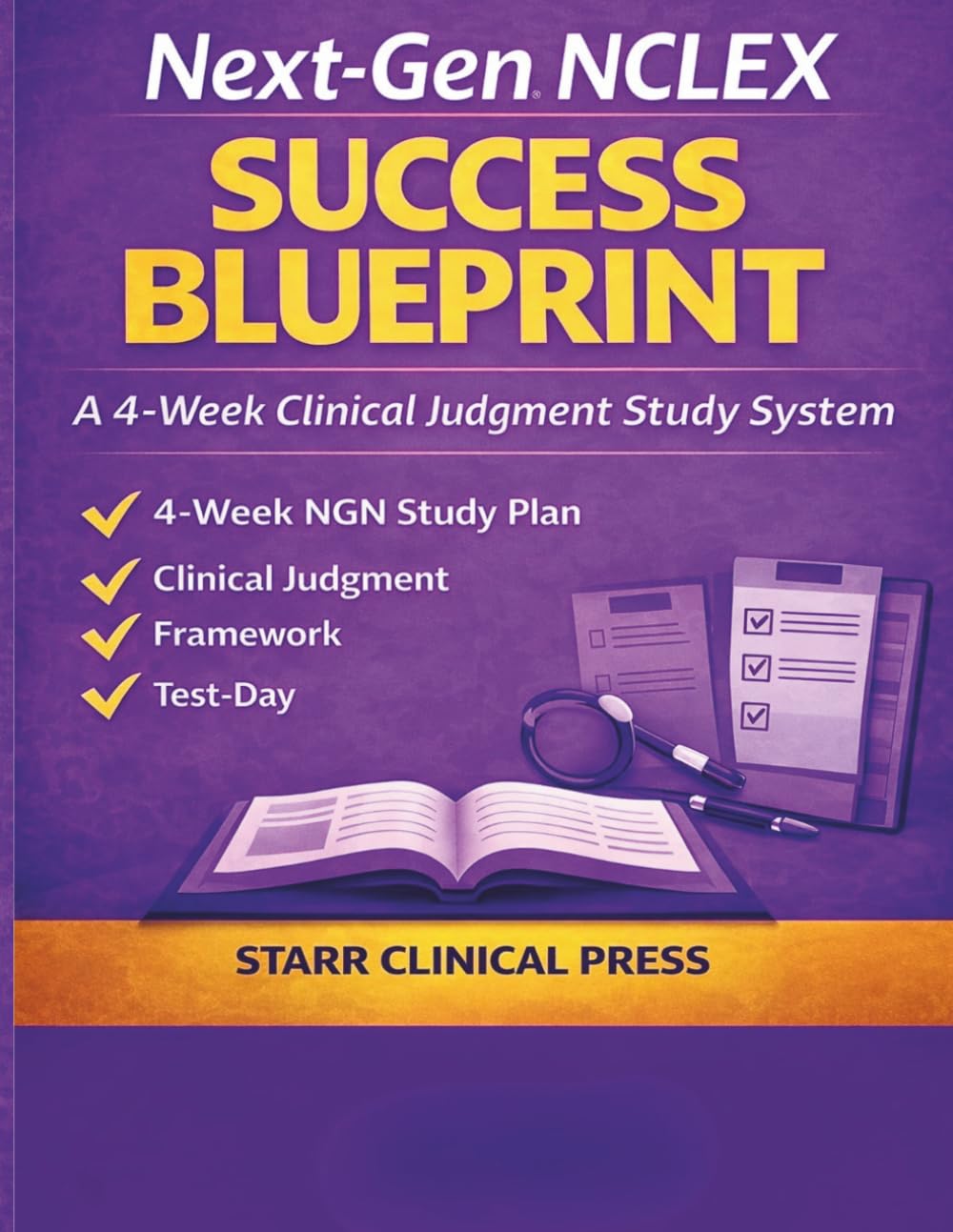 Next-Gen NCLEX Success Blueprint: A 4-Week Clinical Judgment Study System for Passing the NGN Exam with Confidence (Starr Clinical Press NCLEX Success Series)