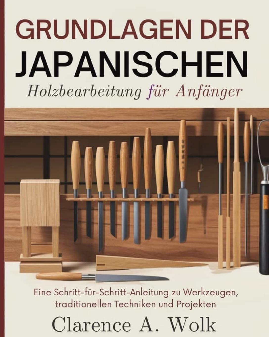 Grundlagen der japanischen Holzbearbeitung für Anfänger: Eine Schritt-für-Schritt-Anleitung zu Werkzeugen, traditionellen Techniken und Projekten