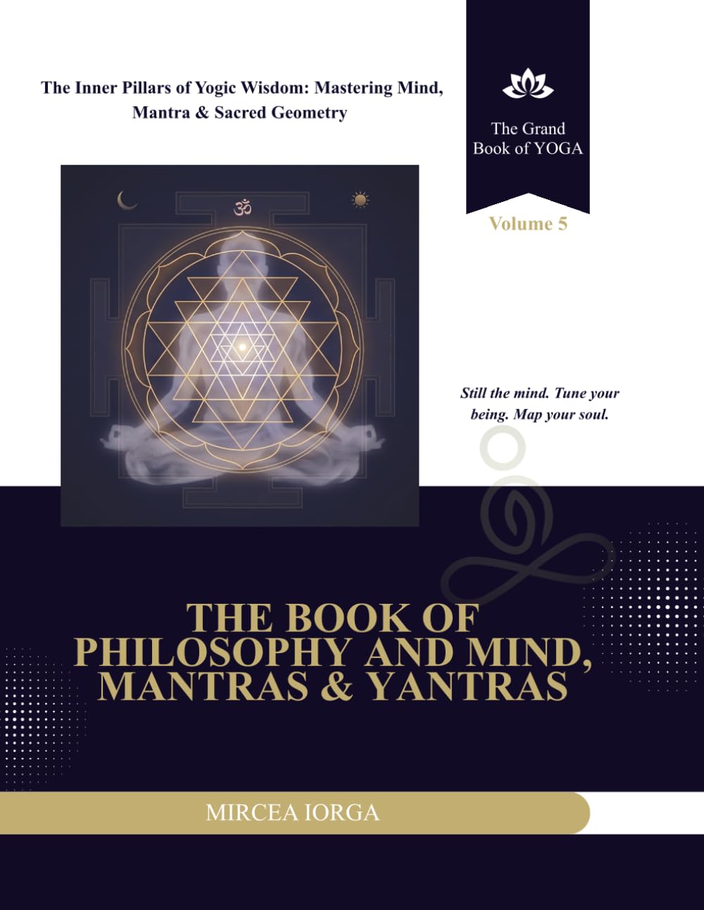 The Book of Yoga Philosophy and Mind Mantras & Yantras: The Inner Pillars of Yogic Wisdom: Mastering Mind, Mantra & Sacred Geometry (THE GRAND BOOK OF YOGA)