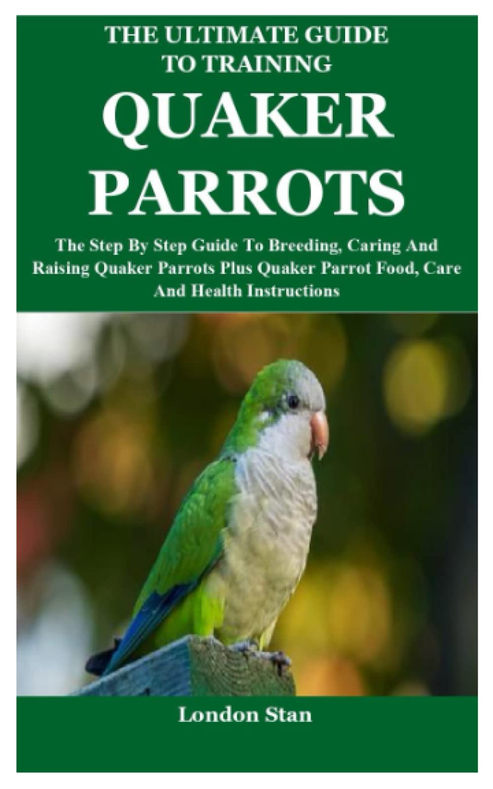 Buy The Ultimate Guide To Training Quaker Parrots The Step By Step