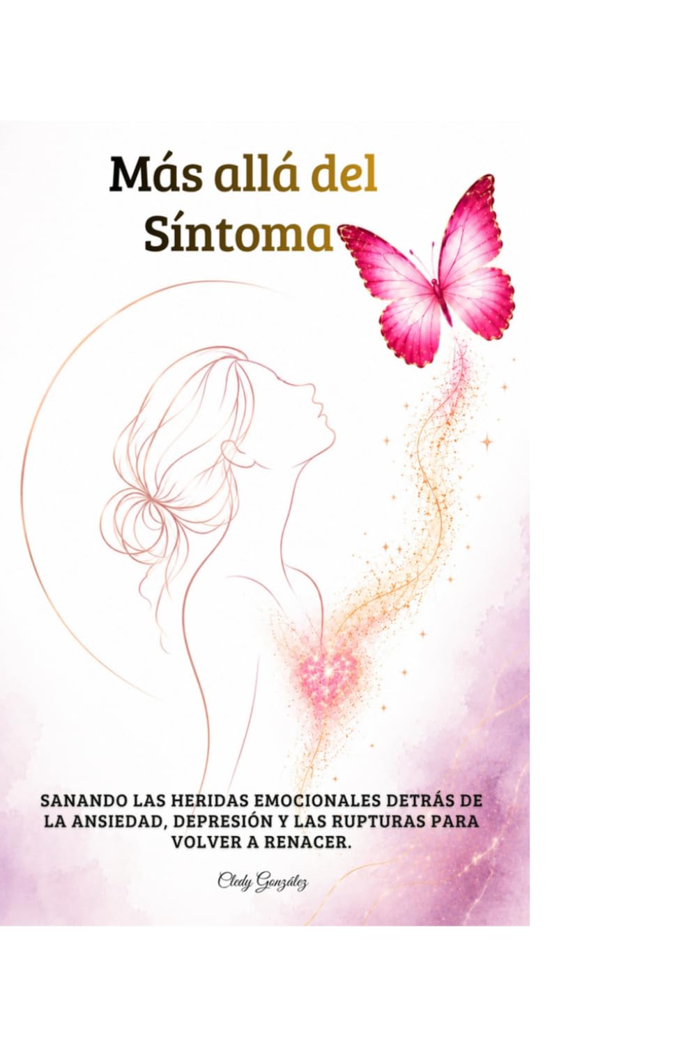 Más allá del síntoma: Sanando las heridas emocionales detrás la ansiedad, depresión y las rupturas para volver a renacer