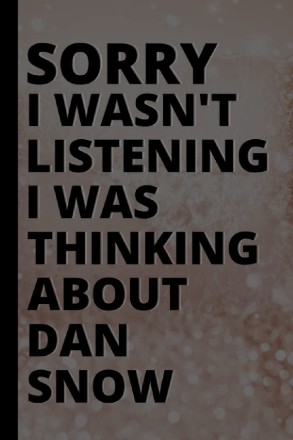 Sorry I Wasn't Listening I Was Thinking About Dan Snow: Blank Lined Journal Birthday Gift Notebook for Men and Women. Dan Snow Lover Lined Notebook for Adults, Christmas Gifts for Boys and Girls