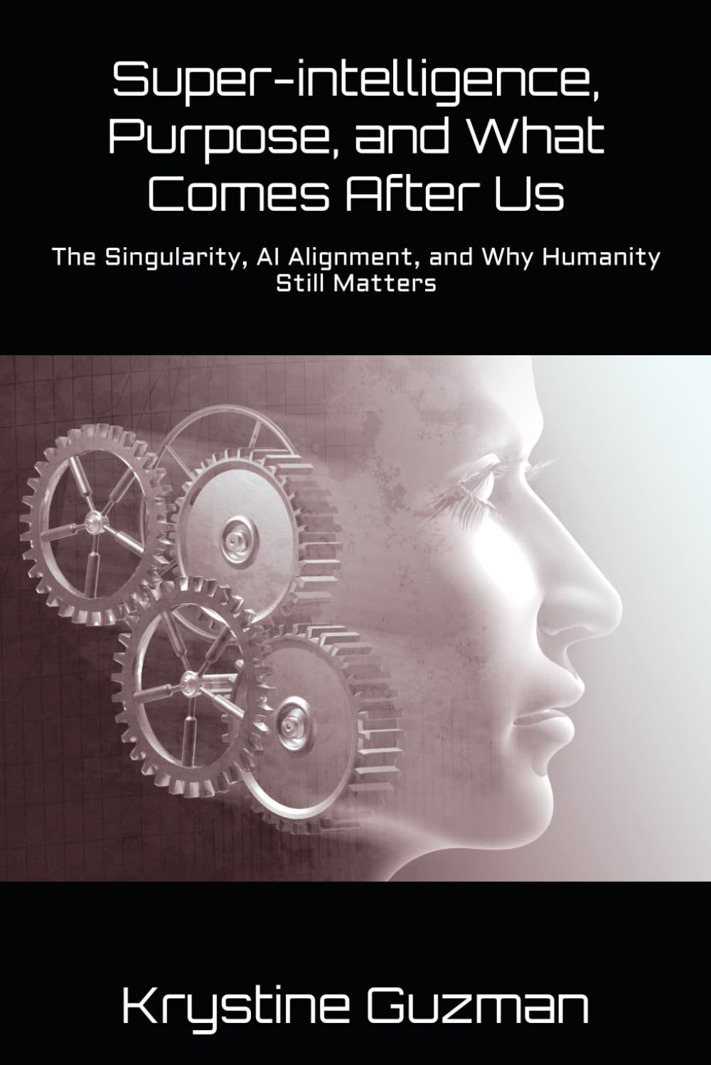 Super-intelligence, Purpose, and What Comes After Us: The Singularity, AI Alignment, and Why Humanity Still Matters (AI Research Series)