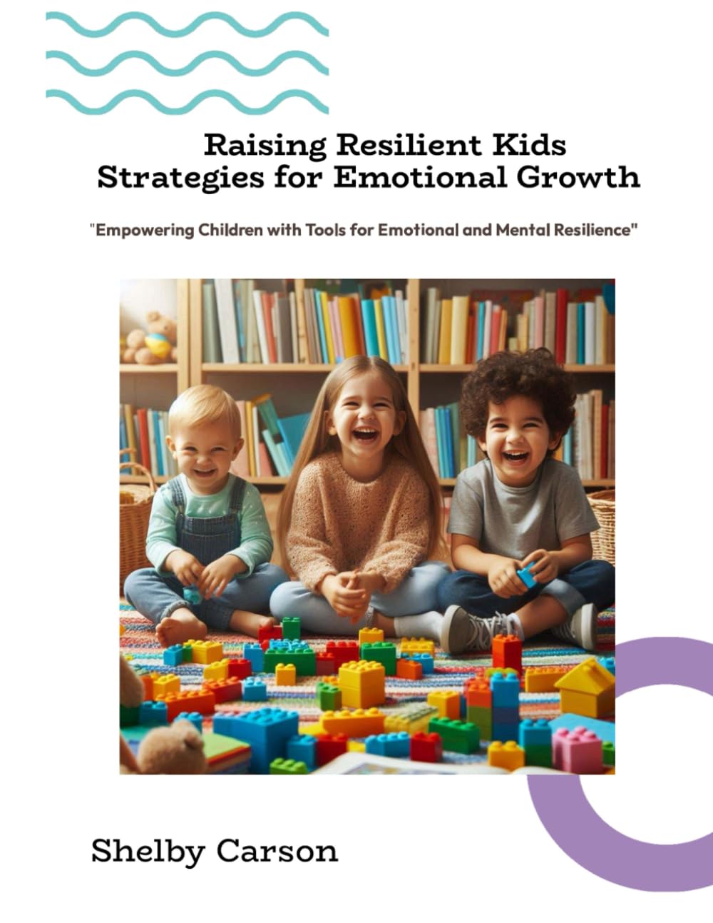 Raising Resilient Kids: Strategies for Emotional Growth: "Empowering Children with Tools for Emotional and Mental Resilience"