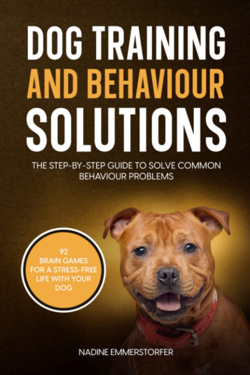 Dog Training and Behaviour Solutions: The Step-By-Step Guide To Solve Common Behaviour Problems.