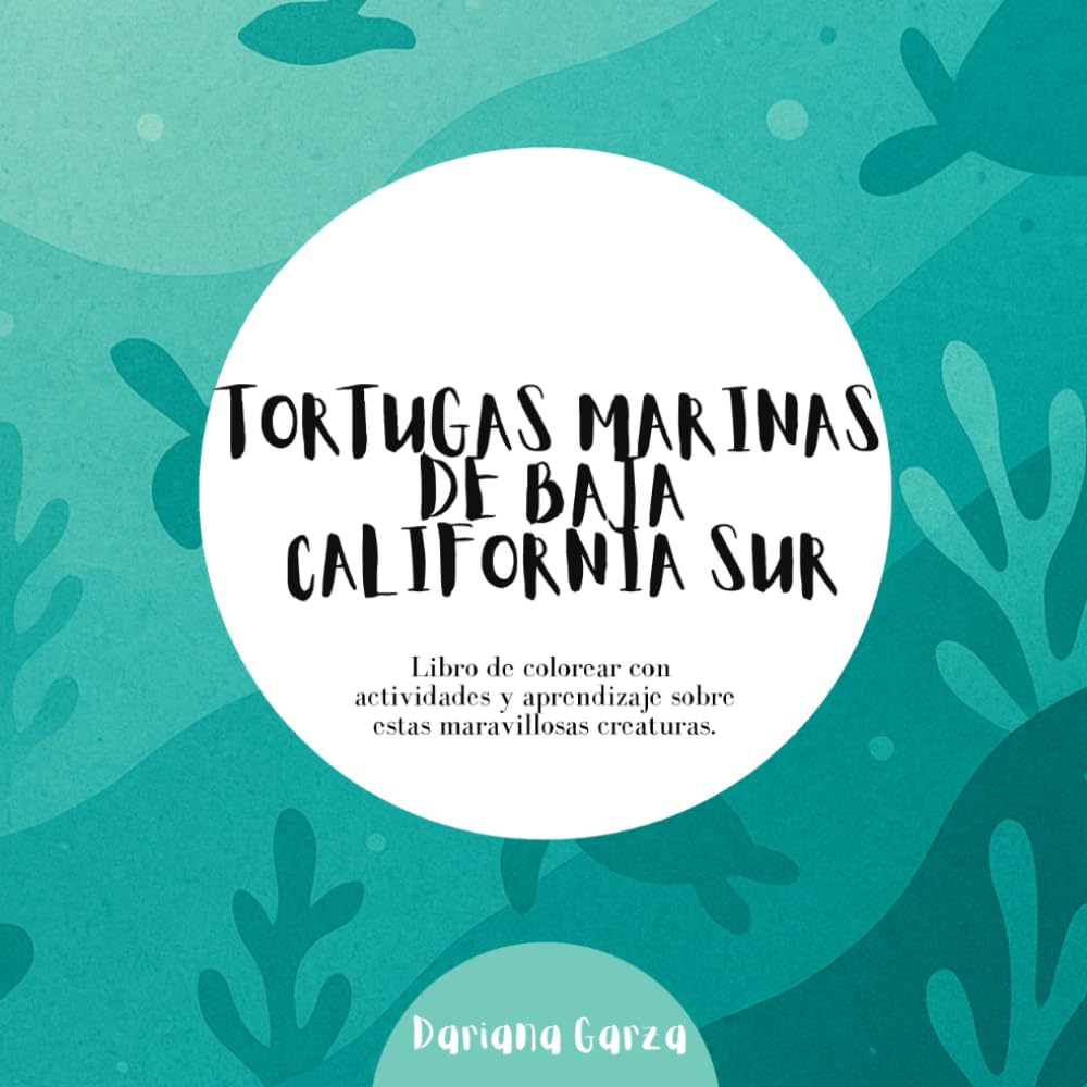 Tortugas Marinas de Baja California Sur: Libro de colorear con actividades para aprender y cuidar a las tortugas marinas.