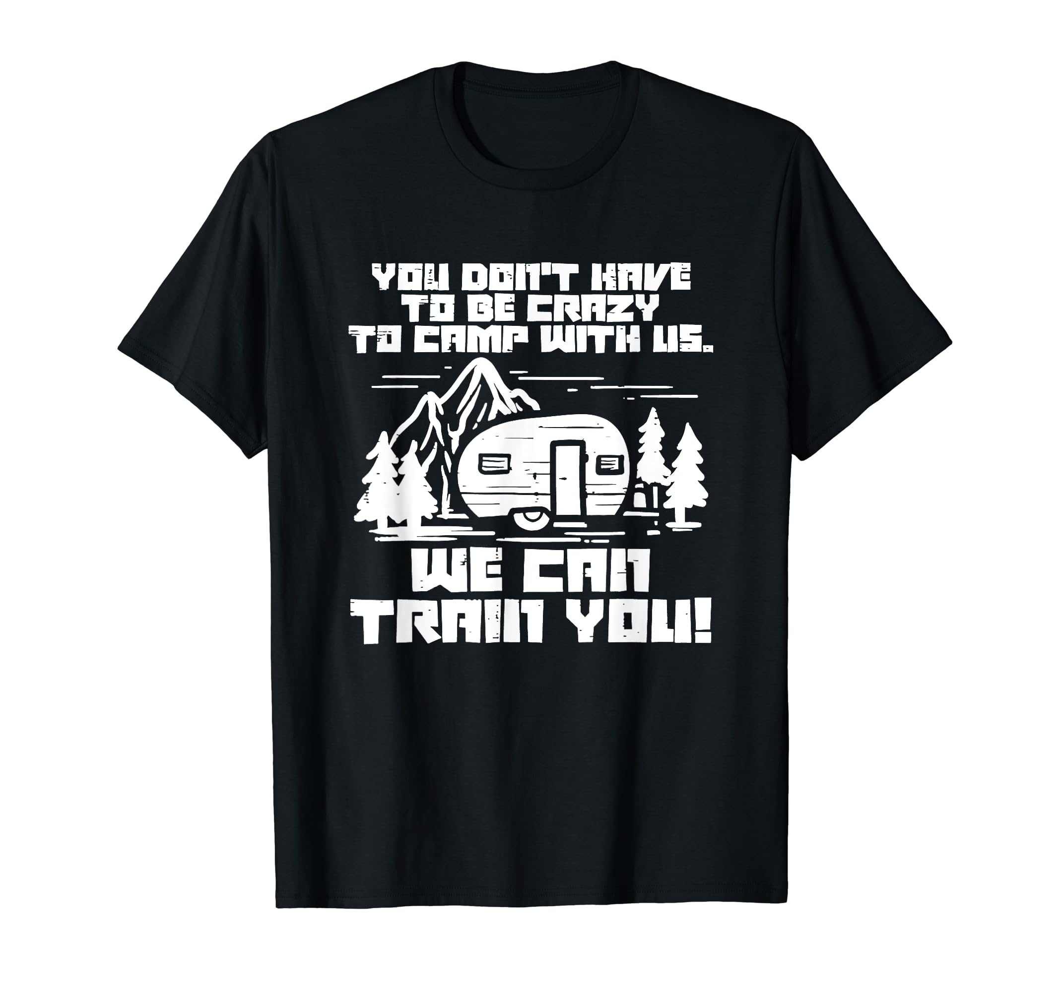 Funny Camping Gifts & Funny Camping DesignsYou Don't Have To Be Crazy To Camp With Us... Funny Camping T-Shirt