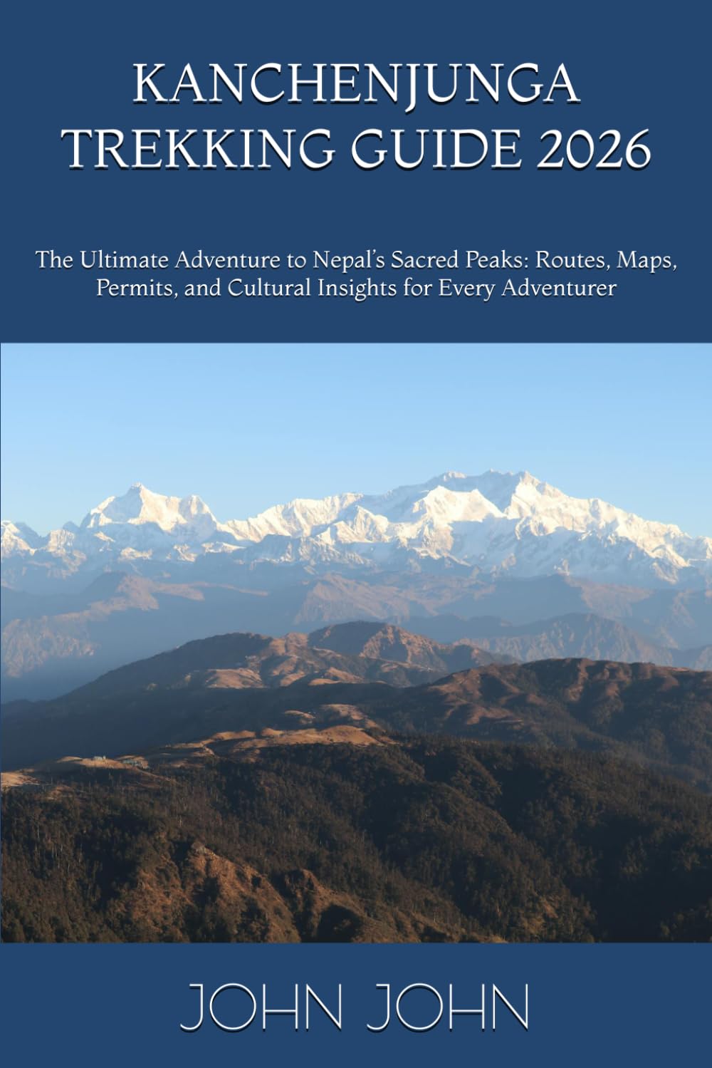 KANCHENJUNGA TREKKING GUIDE 2026: The Ultimate Adventure to Nepal’s Sacred Peaks: Routes, Maps, Permits, and Cultural Insights for Every Adventurer
