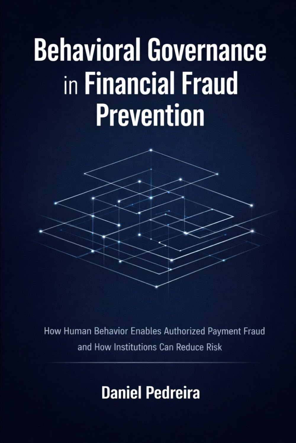 Behavioral Governance in Financial Fraud Prevention: How Human Behavior Enables Authorized Payment Fraud — and How Institutions Can Reduce Risk