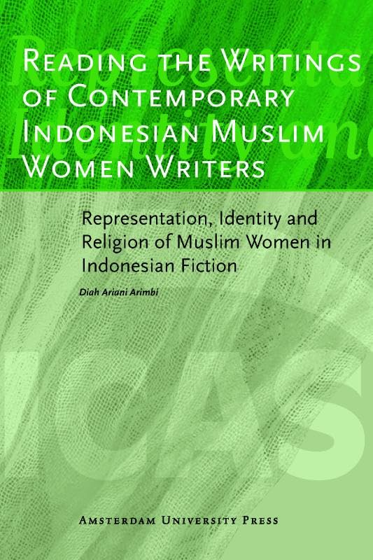 Reading Contemporary Indonesian Muslim Women Writers: Representation, Identity and Religion of Muslim Women in Indonesian Fiction (ICAS Publications series)