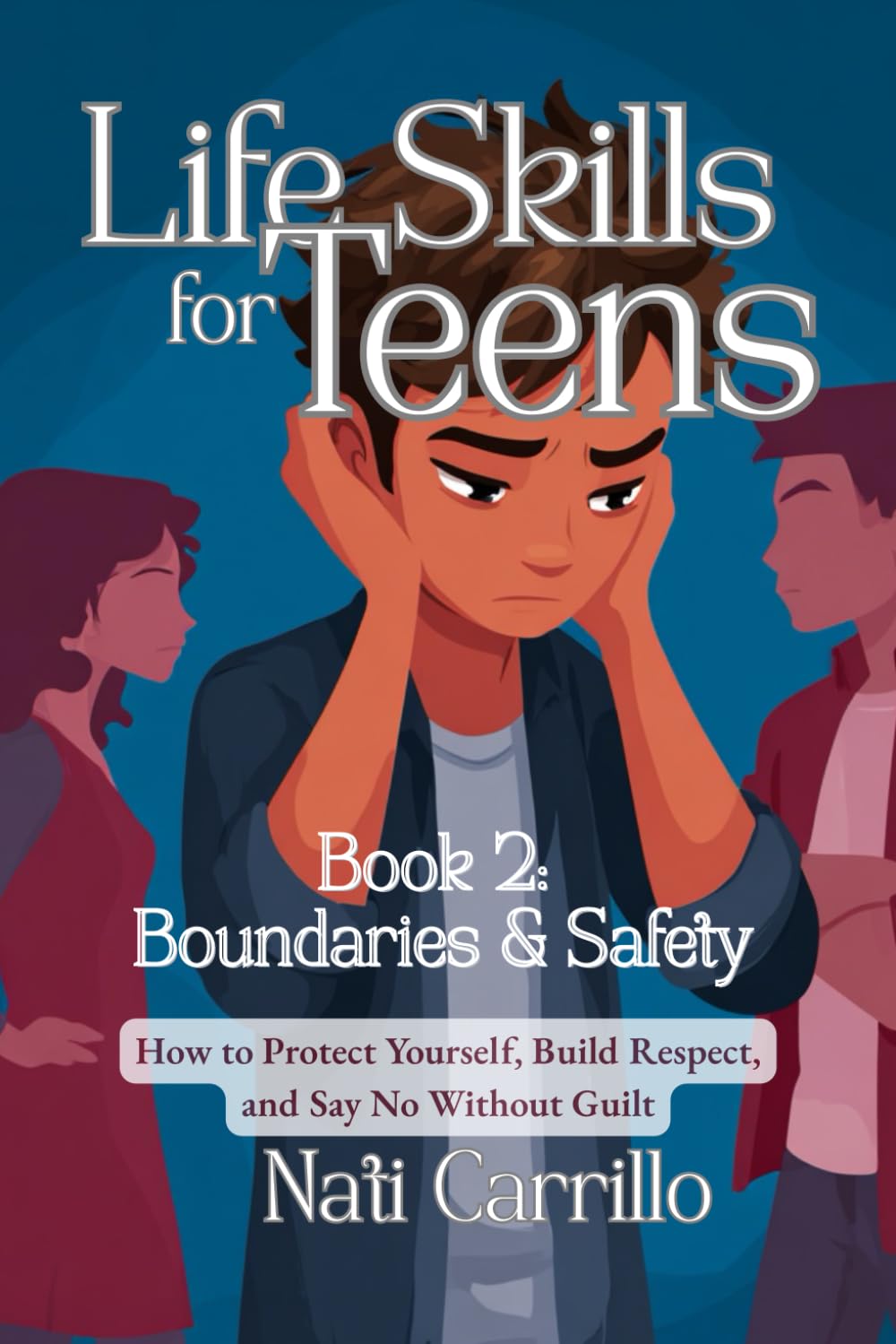 Life Skills for Teens: Boundaries & Safety: Book 2 How to Protect Yourself, Build Respect, and Say No Without Guilt