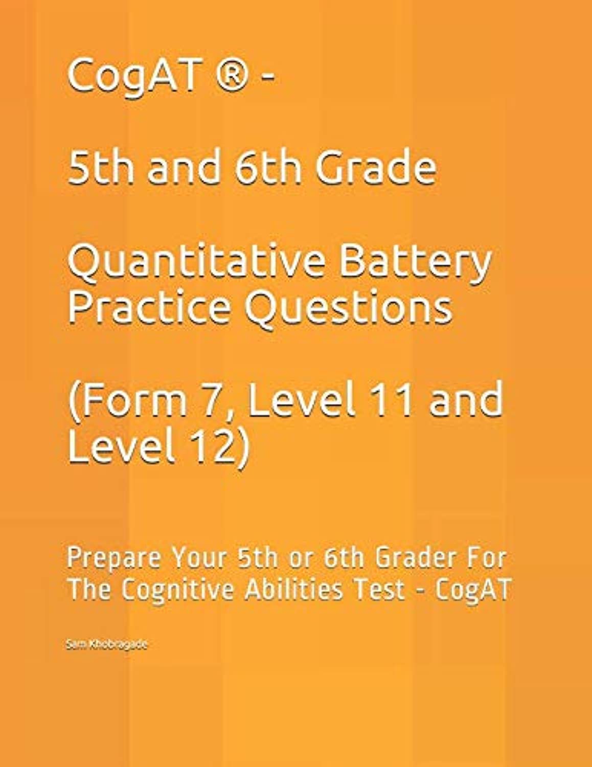 CogAT ® - 5th and 6th Grade Quantitative Battery Practice Questions (Form 7, Level 11 and Level 12): Prepare Your 5th or 6th Grader For The Cognitive Abilities Test - CogAT