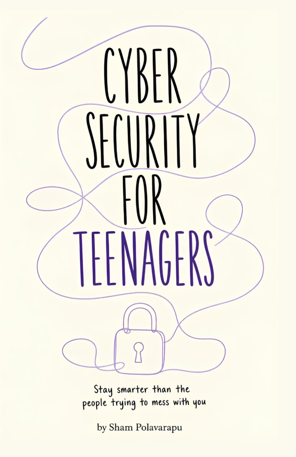 Cybersecurity for Teenagers: A Practical Guide to Security, Online Safety, Social Media, Scams, and Digital Privacy for Young People.