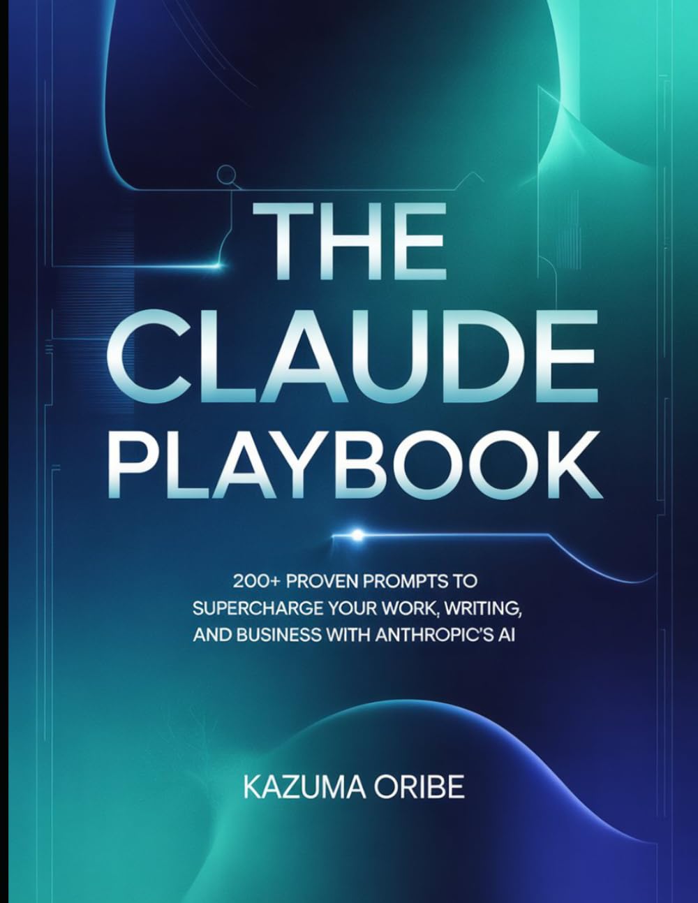 The Claude Playbook: 200+ Proven Prompts to Supercharge Your Work, Writing, and Business with Anthropic's AI