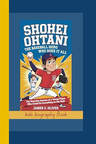 Shohei Ohtani: The Baseball Hero Who Does It All The Amazing Journey of a Young Player Who Could Do Everything on the Field.