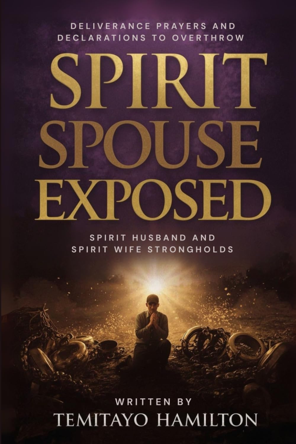 Spirit Spouse Exposed: Deliverance Prayers and Declarations to Overthrow Spirit Husband and Spirit Wife Strongholds (Overthrowing Familiar Spirits, Dream Invaders, and Marine Powers)