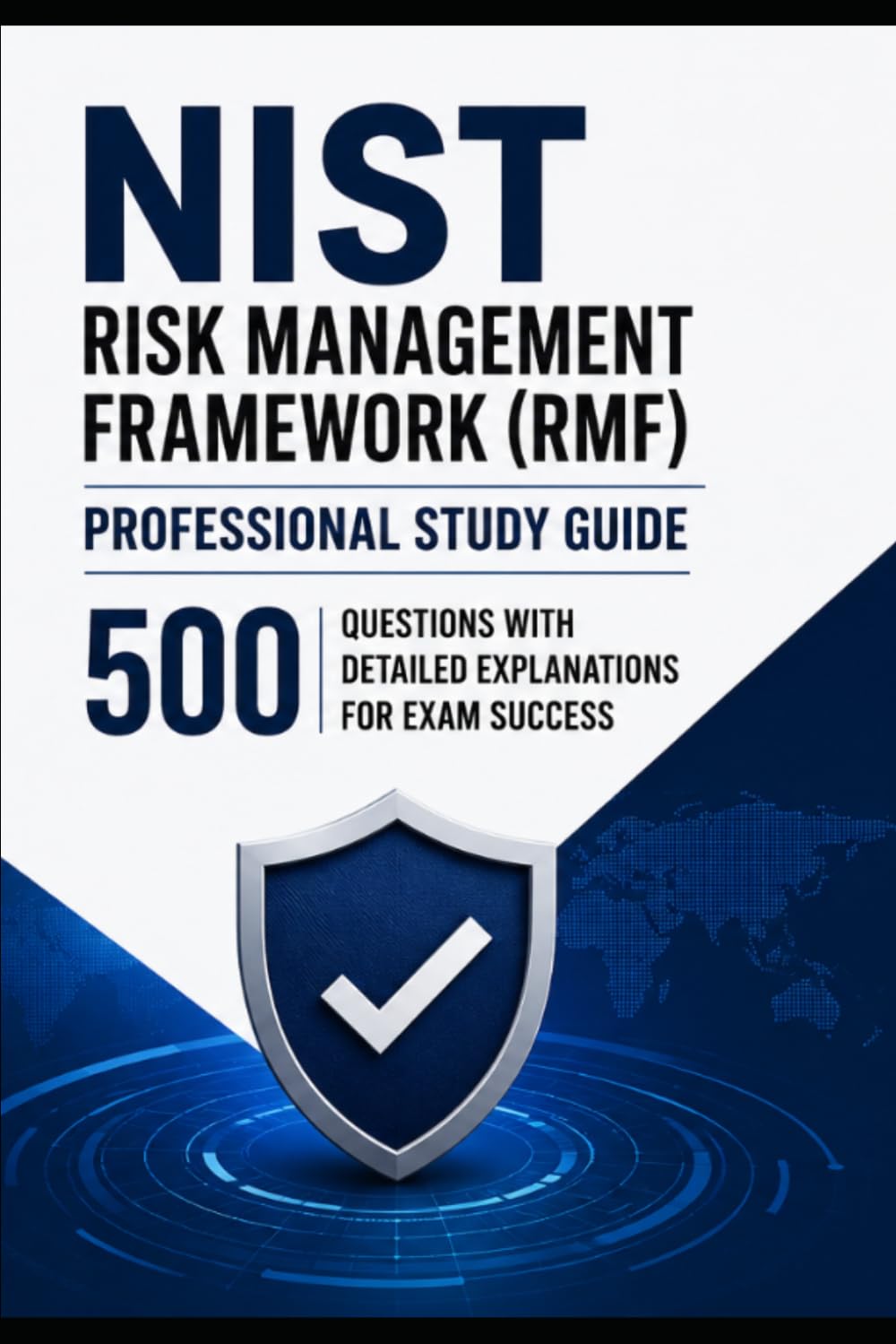 NIST Risk Management Framework (RMF) Professional Study Guide: 500 Questions and Explanations for Exam Success