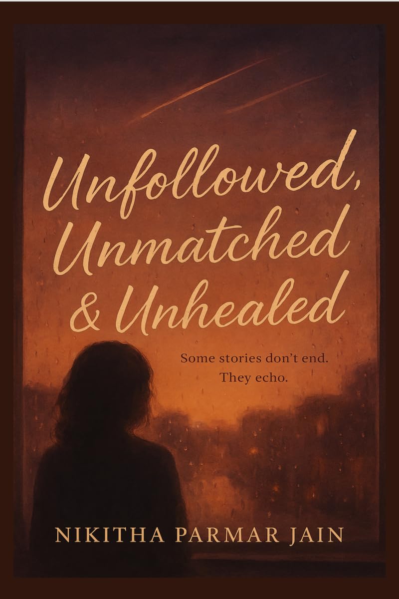 Unfollowed, Unmatched & Unhealed: Some stories don't end. They echo..