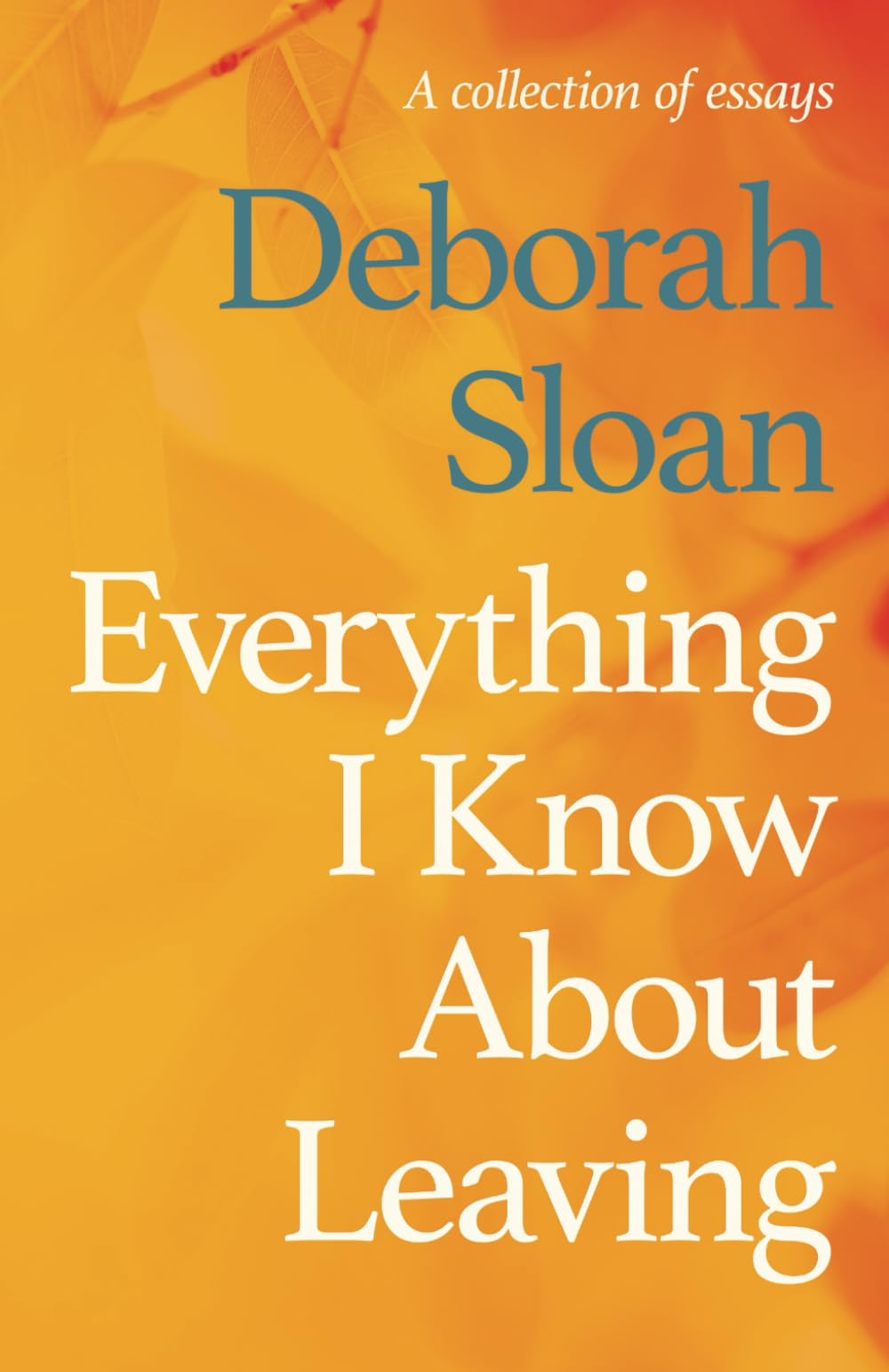 Everything I Know About Leaving: A collection of essays