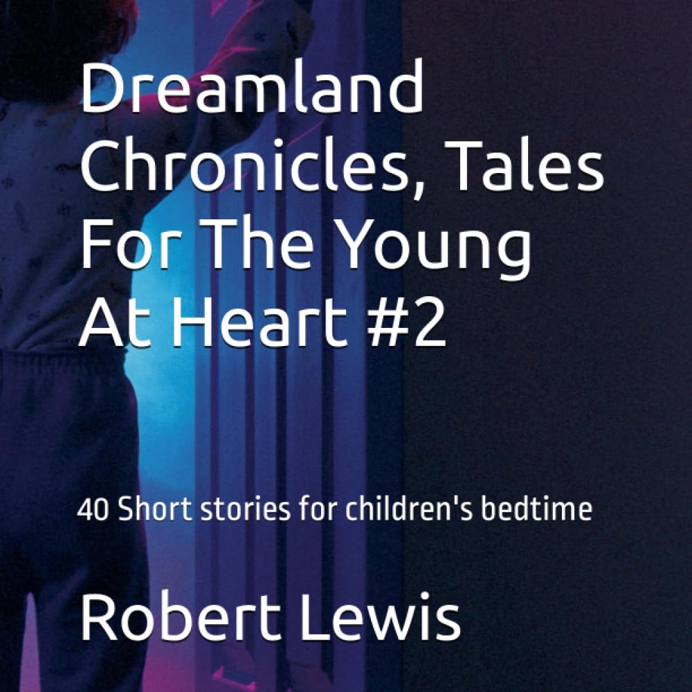 Dreamland Chronicles, Tales For The Young At Heart #2: 40 Short stories for children's bedtime (Dreamland Chronicles: Timeless Tales for Young Hearts #1)