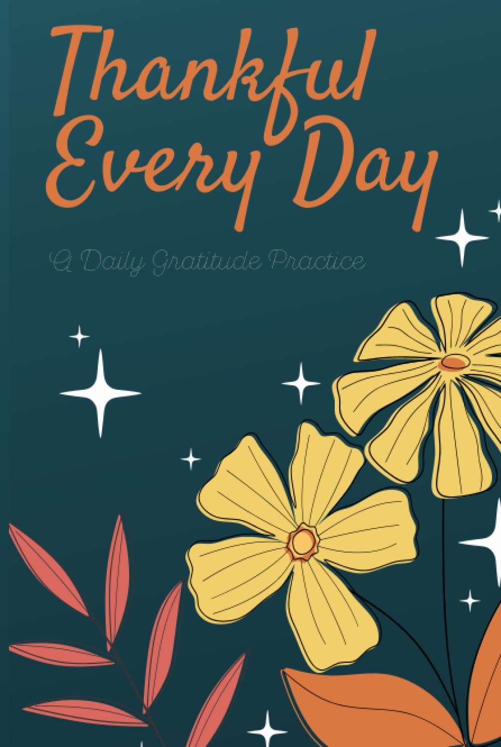 Thankful Every Day – 5 Minute Gratitude Journal: A Daily Gratitude Practice