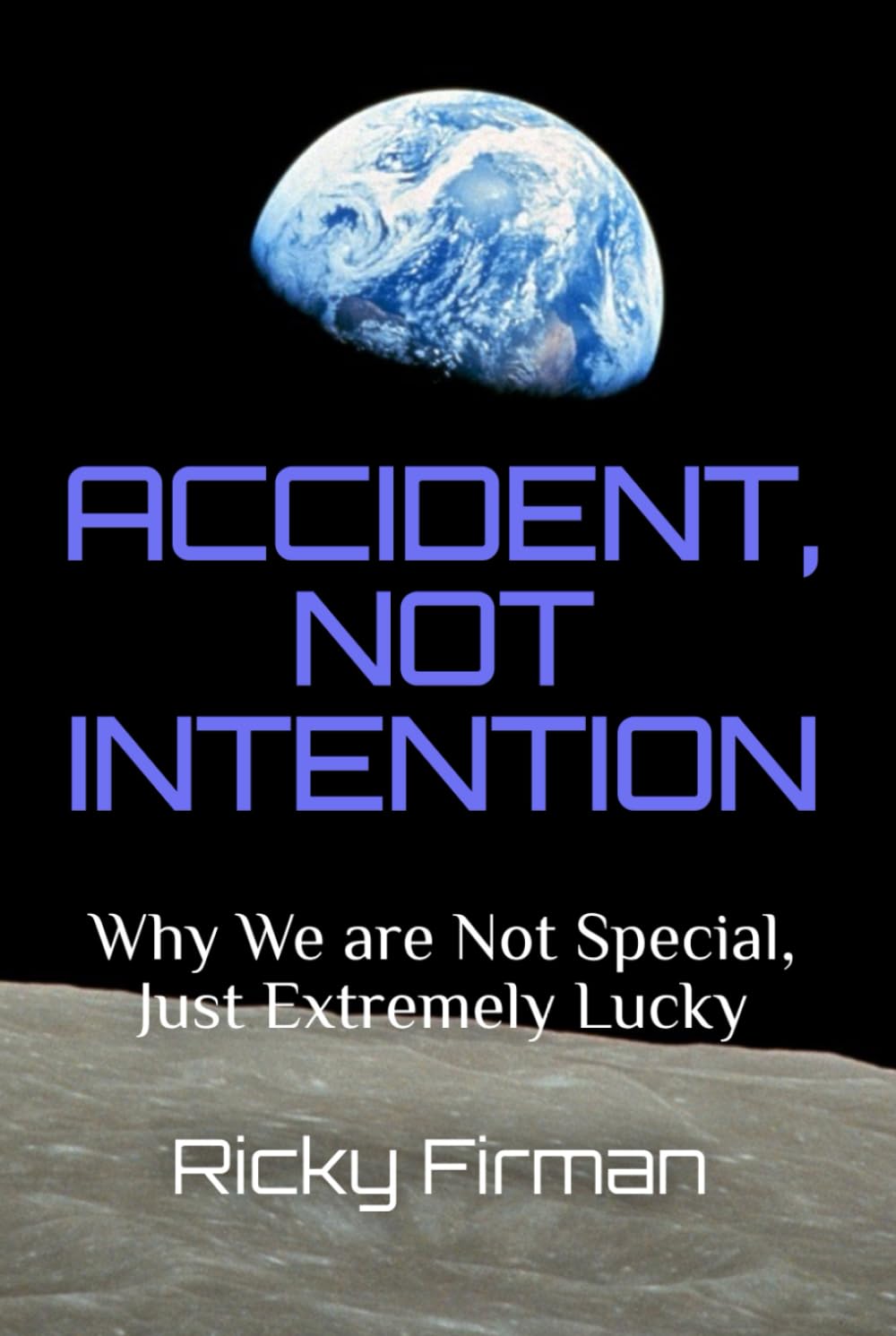 Accident, Not Intention: Why We are Not Special, Just Extremely Lucky