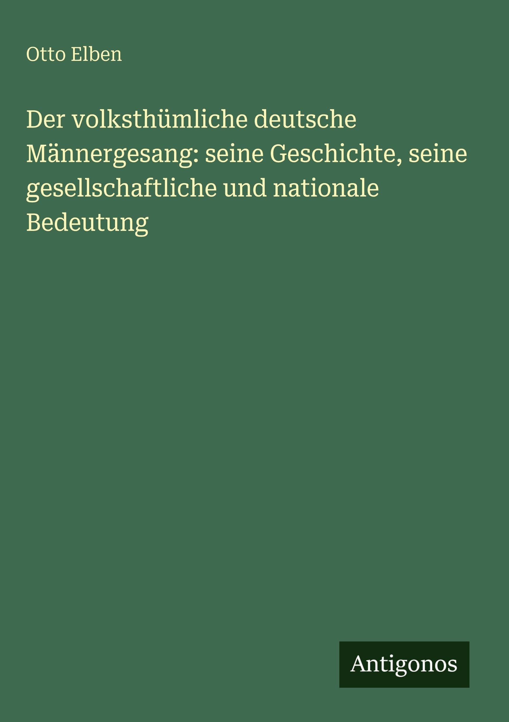 Der volksthümliche deutsche Männergesang: seine Geschichte, seine gesellschaftliche und nationale Bedeutung