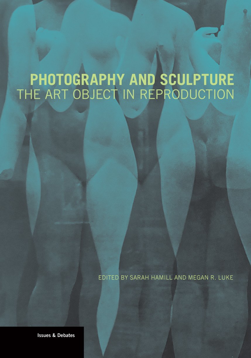 Sarah HamillPhotography and Sculpture - The Art Object in Reproduction