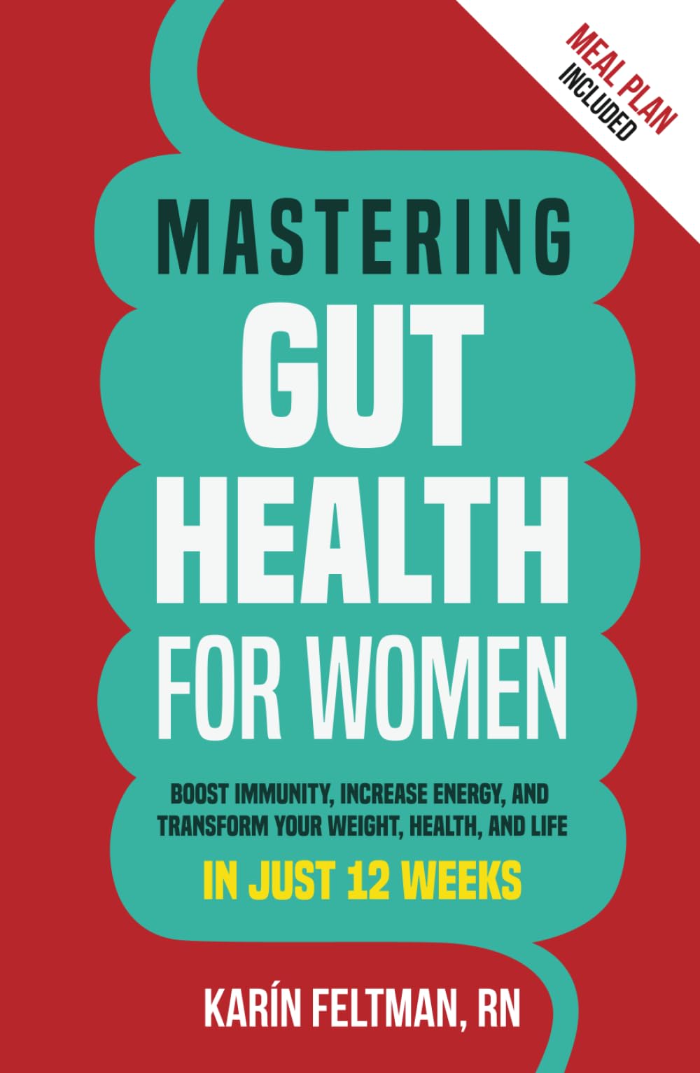 Mastering Gut Health for Women: Boost Immunity, Increase Energy, and Transform Your Weight, Health, and Life in Just 12 Weeks