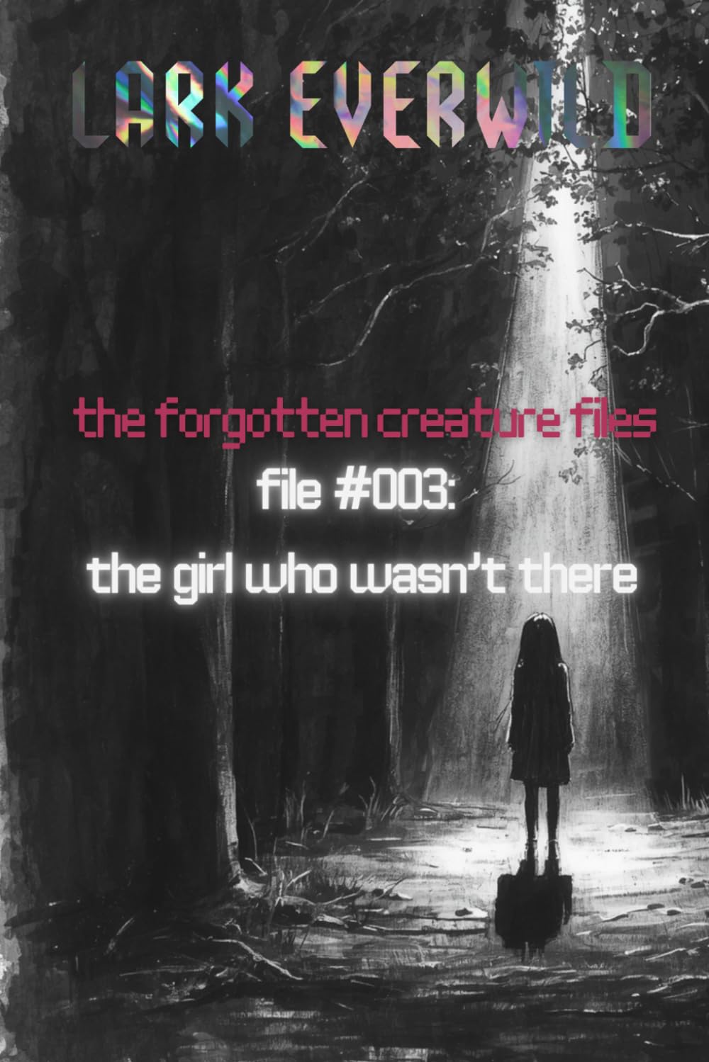 FILE #003: The Girl Who Wasn’t There: The Forgotten Creature Files: 3