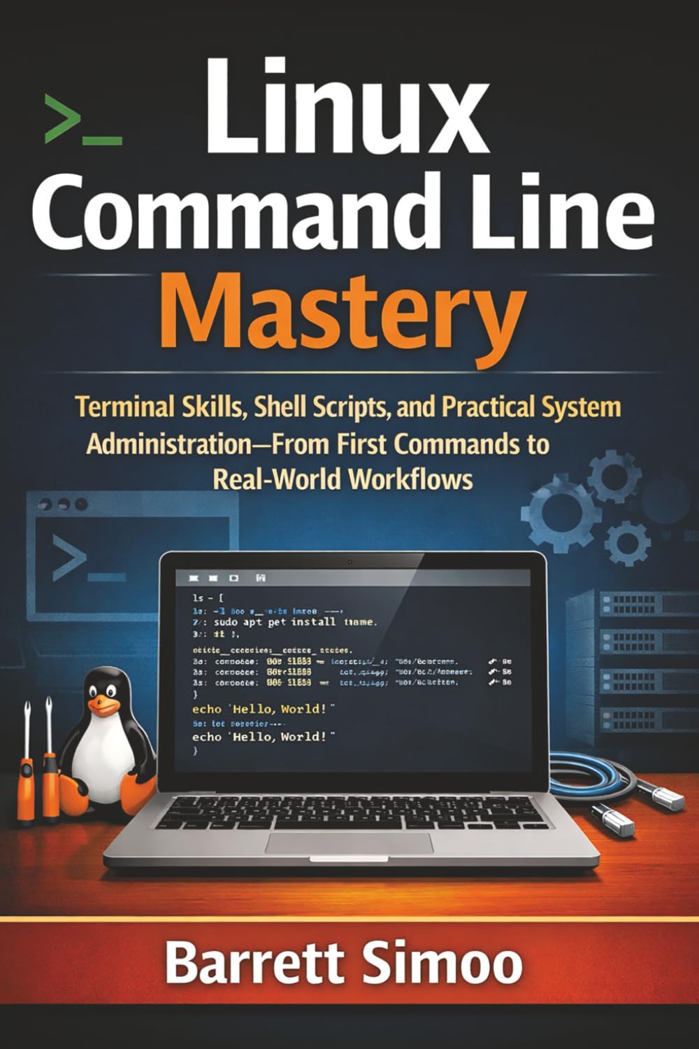Linux Command Line Mastery: Terminal Skills, Shell Scripts, and Practical System Administration, From First Commands to Real-World Workflows