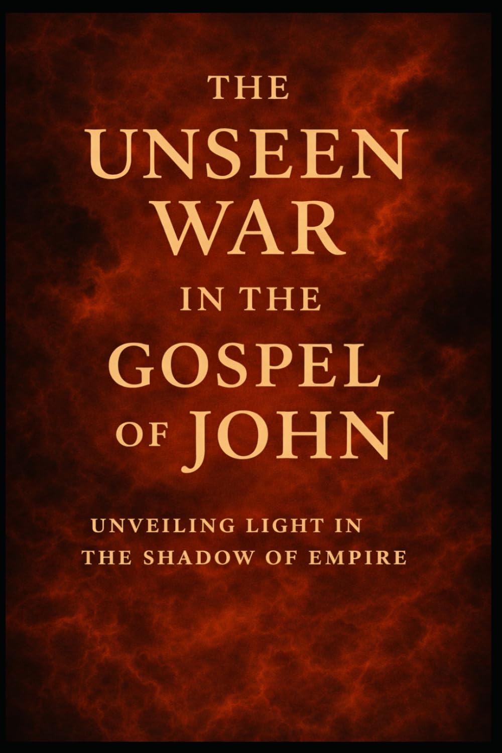 The Unseen War in the Gospel of John: Unveiling Light in the Shadow of Empire