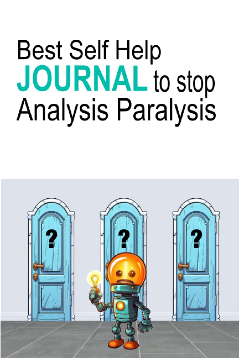 Best Self Help Journal To Stop Analysis Paralysis: Analysis Paralysis Book, Stop Procrastinating Journal, Stop Overthinking Book, And Eliminate Negative Thinking Notebook