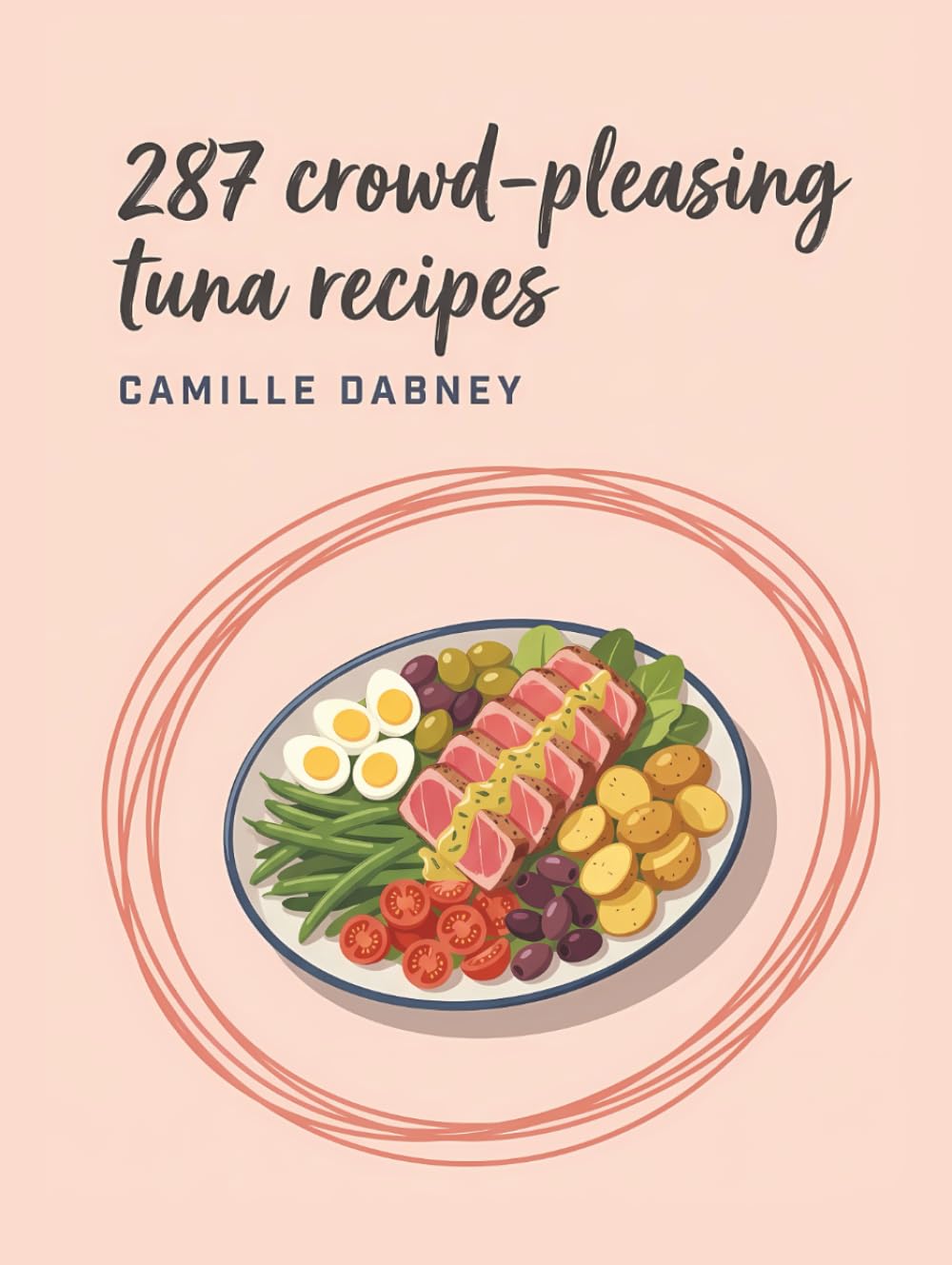 287 Crowd-Pleasing Tuna Recipes: Your Tuna Cookbook for Delicious Moments