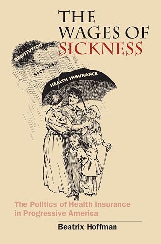 The Wages of Sickness: The Politics of Health Insurance in Progressive America